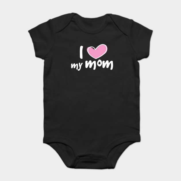 I Love My Mom Baby Bodysuit by creative